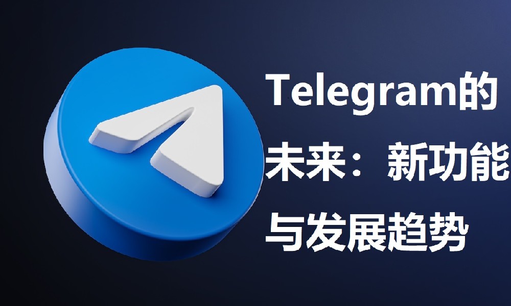 Telegram的未來：新功能與發展趨勢
