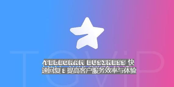 Telegram Business 快速回复：提高客户服务效率与体验