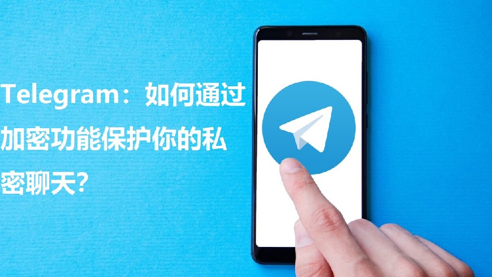 Telegram：如何通过加密功能保护你的私密聊天？