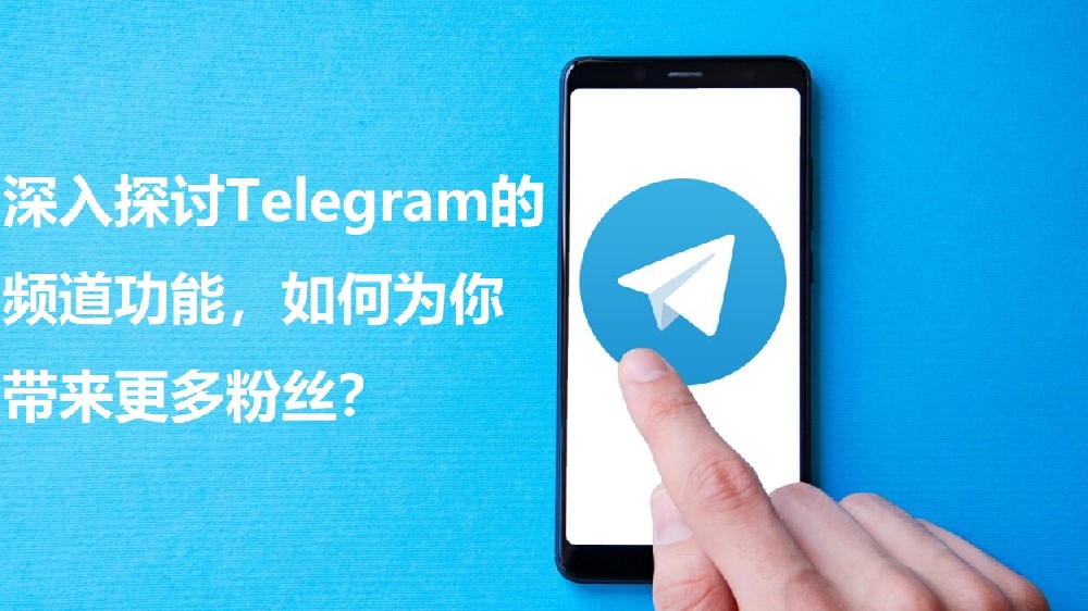 深化探讨Telegram的频道功用，怎么为你带来更多粉丝？