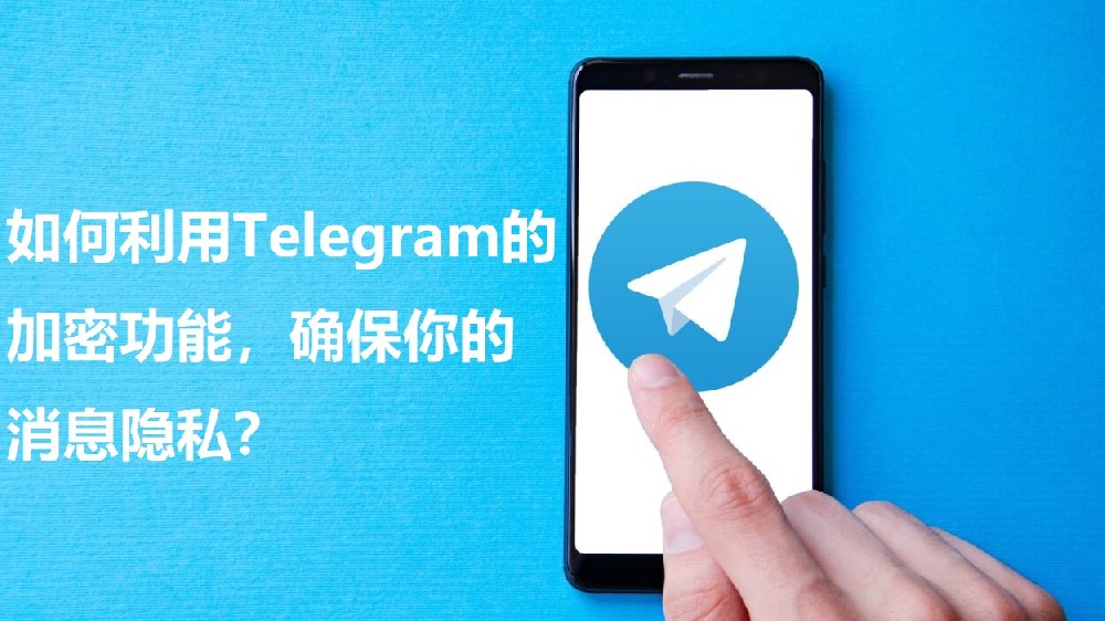 怎么运用Telegram的加密功用，保证你的音讯隐私？