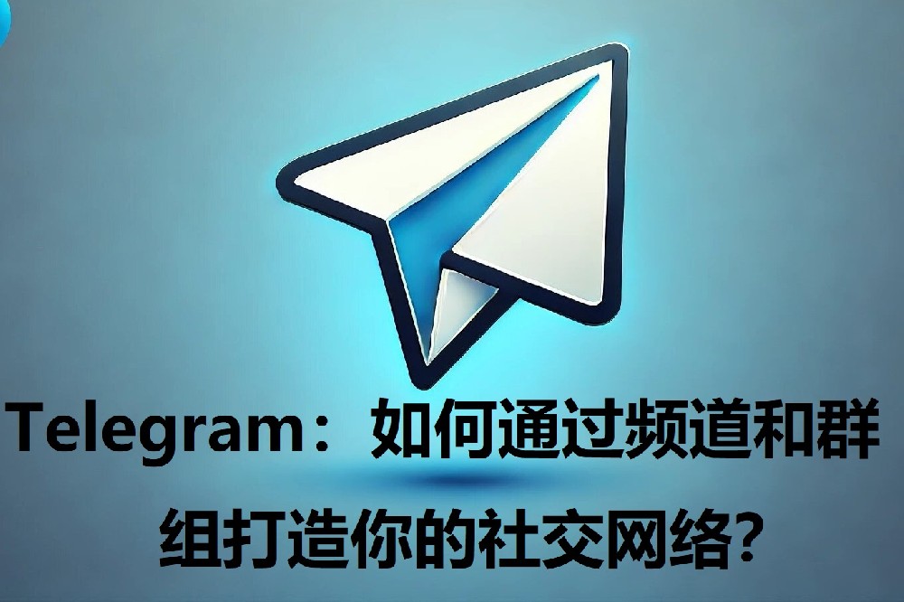 Telegram：如何通过频道和群组打造你的社交网络？